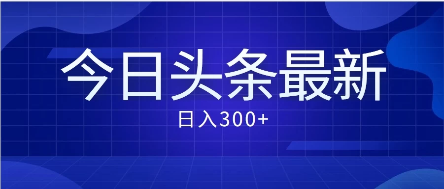 价值999的最新头条玩法/每天收入300+