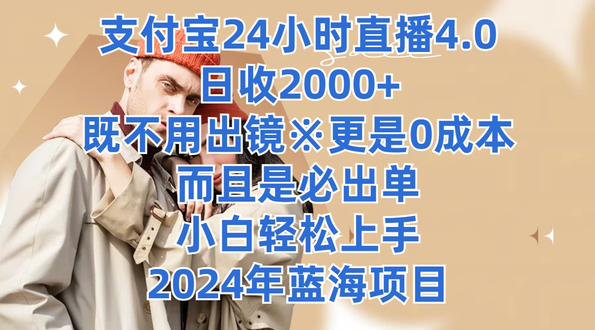 支付宝24小时直播4.0，日收2000+，既不用出镜，更是0成本，而且是必出单，小白轻松上手，2024年蓝海项目 第1张