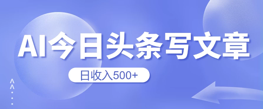 用AI在今日头条写文章，无门槛，0粉丝，日收入500+新手小白也可以轻松上手（附保姆级教程）