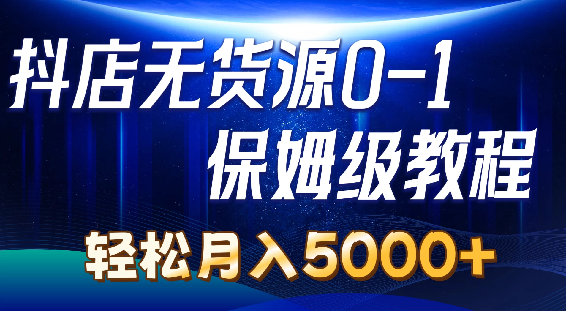 抖店无货源0到1详细实操教程，轻松月入5000+