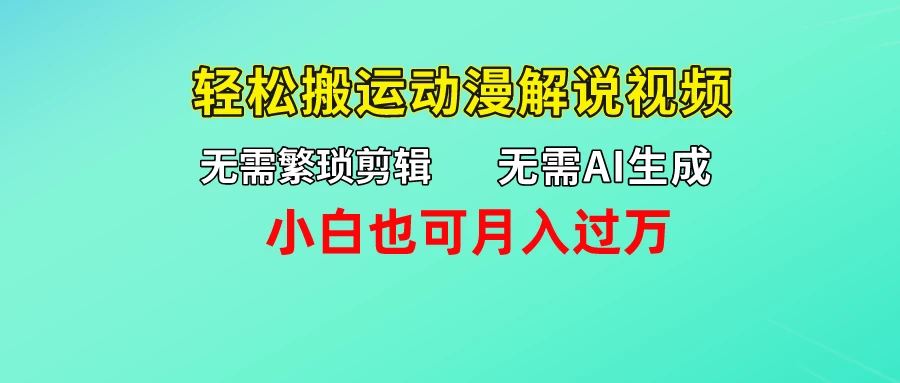 无需AI生成，无需繁琐剪辑，轻松搬运动漫解说视频，小白也可月入过万