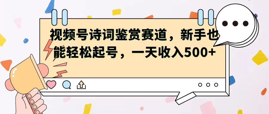 视频号赛道——诗词鉴赏，新手也能轻松起号，一天收入500+ 第1张