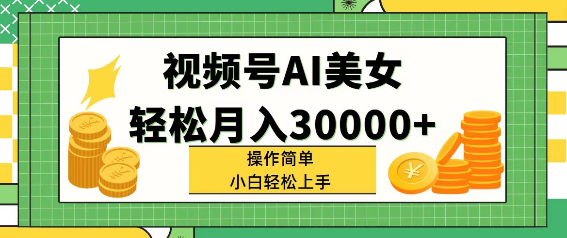 视频号AI美女，轻松月入30000+,操作简单小白也能轻松