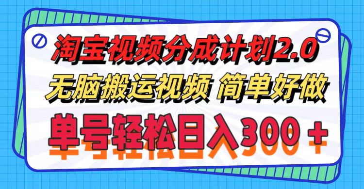 淘宝视频分成计划2.0，无脑搬运视频，单号轻松日入300＋，可批量操作