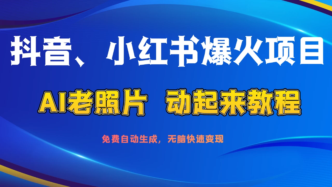 抖音、小红书爆火项目：AI老照片动起来教程，免费自动生成，无脑快速变现，轻松获取流量！