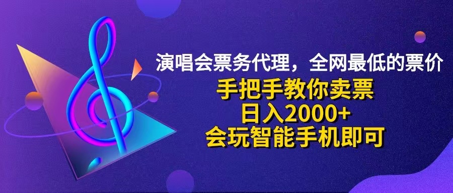 演唱会低价票代理，小白一分钟上手，手把手教你卖票，日入2000+，会玩智能手机即可