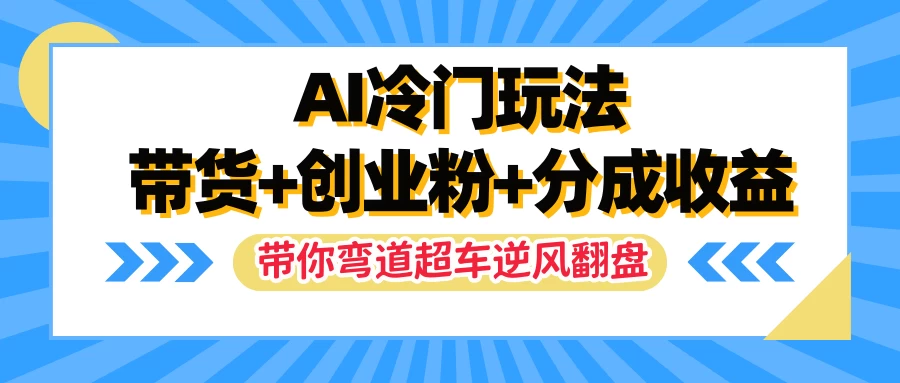 AI冷门玩法，一条视频实现带货+创业粉+分成收益，带你弯道超车实现逆风翻盘