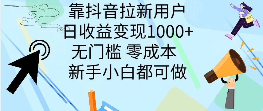 靠抖音拉新用户，日收益变现1000+，无门槛，零成本 新手小白都可做