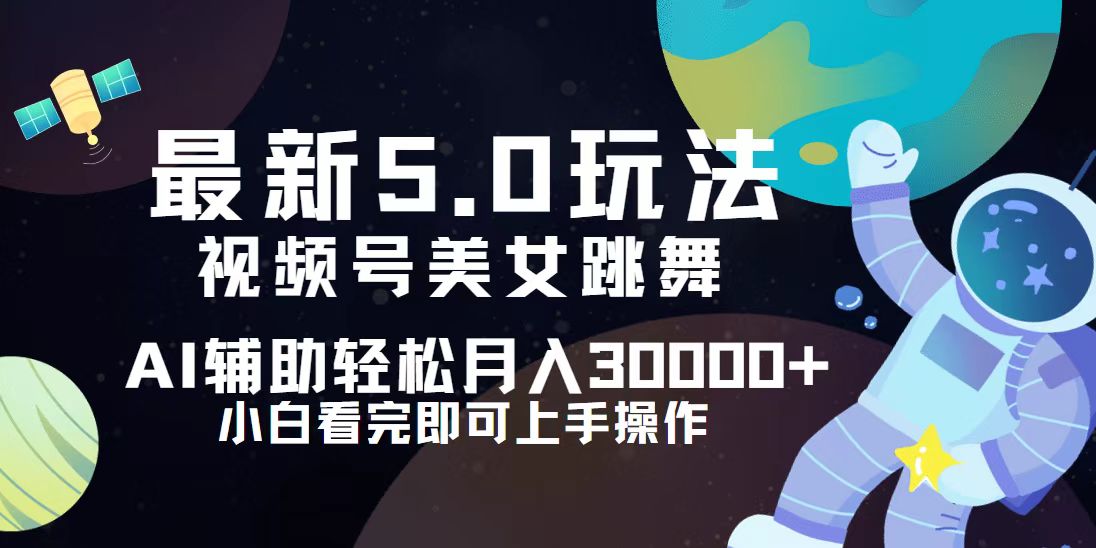 视频号最新5.0玩法，小白也能轻松月入30000+