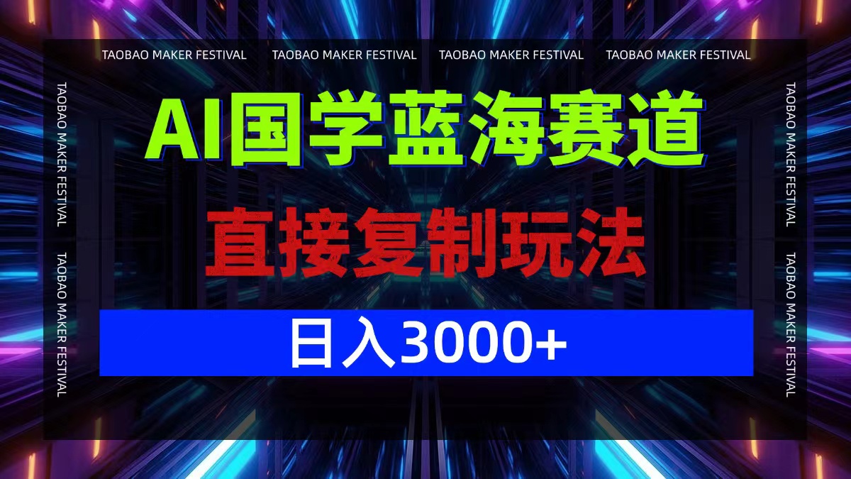 AI国学蓝海赛道，直接复制玩法，轻松日入3000+