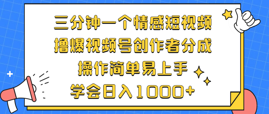 三分钟一个情感短视频，撸爆视频号创作者分成 操作简单易上手，学会日入1000+