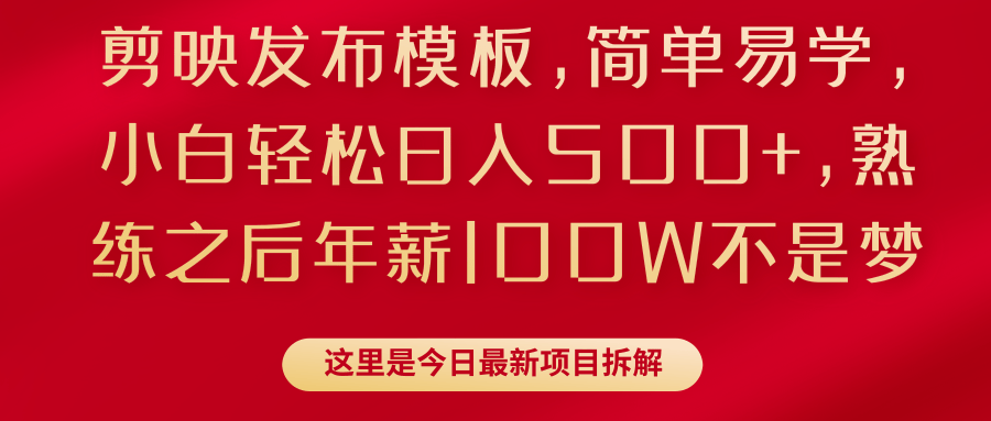 剪映发布模板，简单易学，小白轻松日入500+，熟练之后年薪100W不是梦