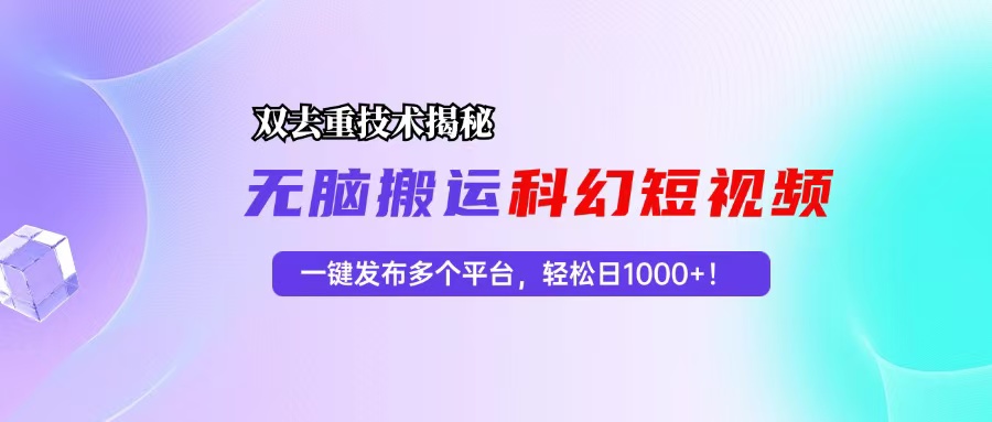 科幻短视频双重去重技术揭秘，一键发布多个平台，轻松日入1000+