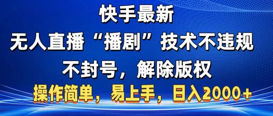 快手最新无人直播“播剧”技术不违规，不封号，解除版权，操作简单，易上手，日入2000+